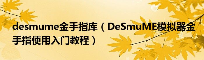 desmume金手指库（DeSmuME模拟器金手指使用入门教程）