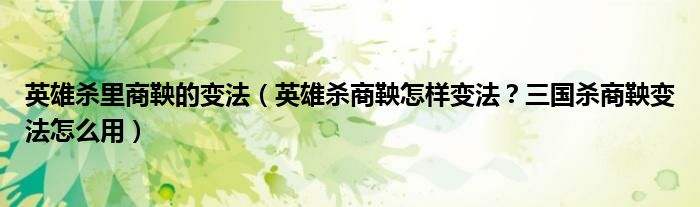 英雄杀里商鞅的变法(英雄杀商鞅怎样变法?三国杀商鞅变法怎么用)
