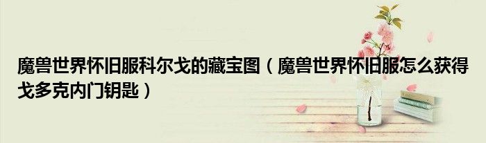 魔兽世界怀旧服科尔戈的藏宝图（魔兽世界怀旧服怎么获得戈多克内门钥匙）