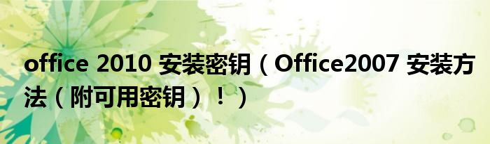 office 2010 安装密钥（Office2007 安装方法（附可用密钥）！）