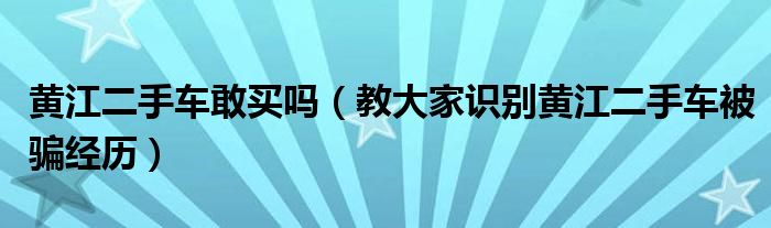 黄江二手车敢买吗(教大家识别黄江二手车被骗经历)