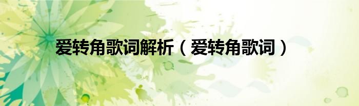 爱转角歌词解析(爱转角歌词)