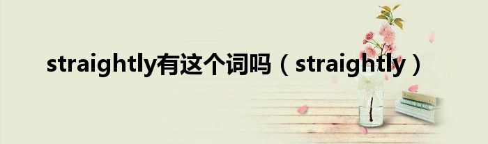 straightly有这个词吗(straightly)