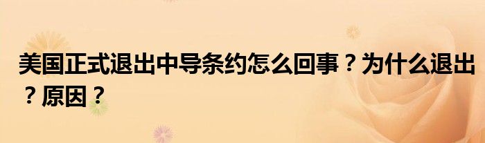 美国正式退出中导条约怎么回事？为什么退出？原因？