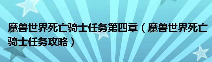 魔兽世界死亡骑士任务第四章（魔兽世界死亡骑士任务攻略）