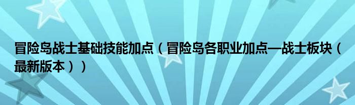 冒险岛战士基础技能加点(冒险岛各职业加点—战士板块(最新版本))