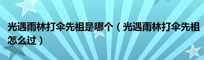 光遇雨林打伞先祖是哪个（光遇雨林打伞先祖怎么过）