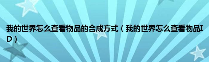 我的世界怎么查看物品的合成方式(我的世界怎么查看物品ID)