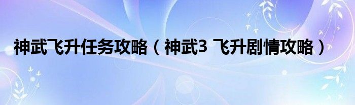 神武飞升任务攻略(神武3 飞升剧情攻略)