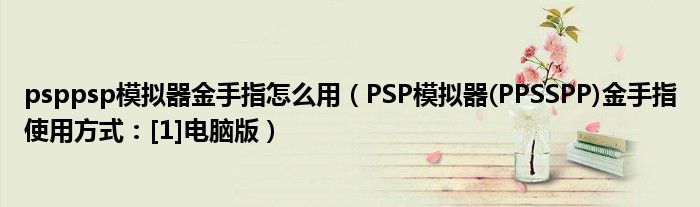 psppsp模拟器金手指怎么用（PSP模拟器(PPSSPP)金手指使用方式：[1]电脑版）