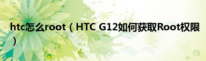 htc怎么root(HTC G12如何获取Root权限)
