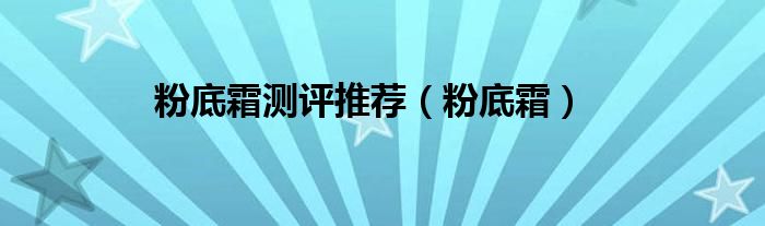 粉底霜测评推荐（粉底霜）