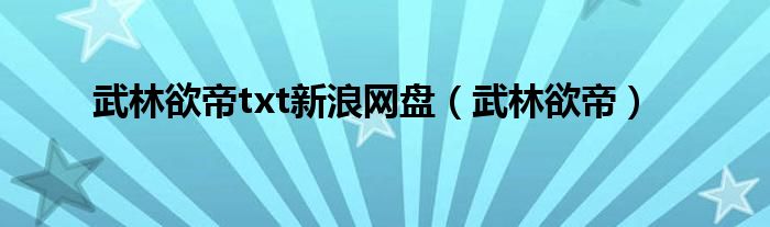 武林欲帝txt新浪网盘(武林欲帝)