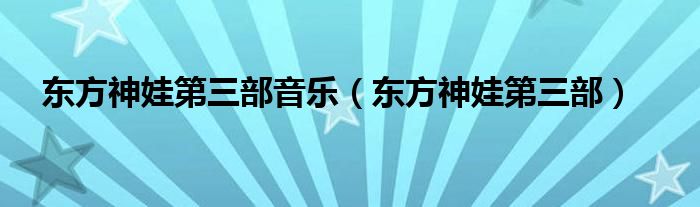 东方神娃第三部音乐(东方神娃第三部)