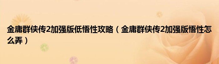 金庸群侠传2加强版低悟性攻略(金庸群侠传2加强版悟性怎么弄)
