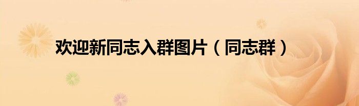 欢迎新同志入群图片(同志群)