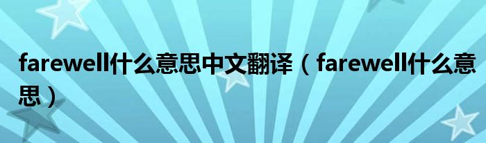 farewell什么意思中文翻译(farewell什么意思)
