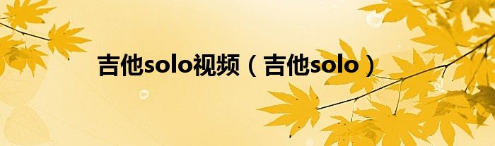 吉他solo视频(吉他solo)