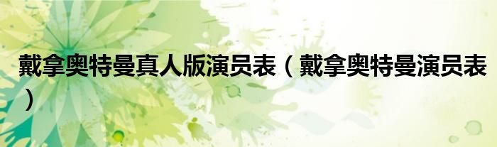 戴拿奥特曼真人版演员表(戴拿奥特曼演员表)
