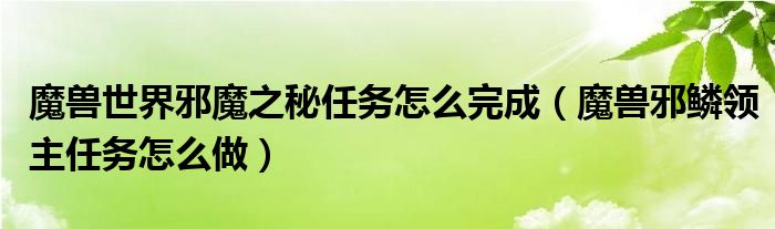 魔兽世界邪魔之秘任务怎么完成（魔兽邪鳞领主任务怎么做）