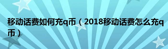 移动话费如何充q币(2018移动话费怎么充q币)