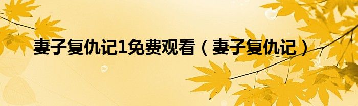 妻子复仇记1免费观看(妻子复仇记)