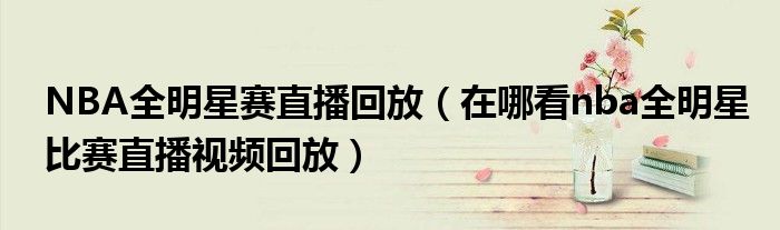 NBA全明星赛直播回放(在哪看nba全明星比赛直播视频回放)