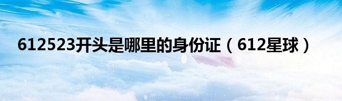 612523开头是哪里的身份证(612星球)
