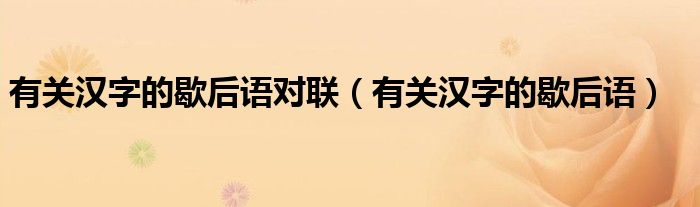 有关汉字的歇后语对联(有关汉字的歇后语)