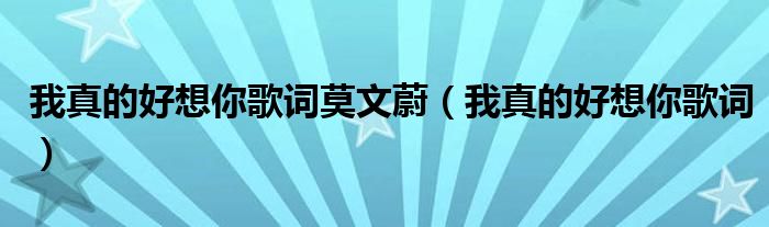 我真的好想你歌词莫文蔚(我真的好想你歌词)