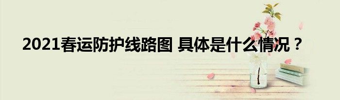 2021春运防护线路图 具体是什么情况?
