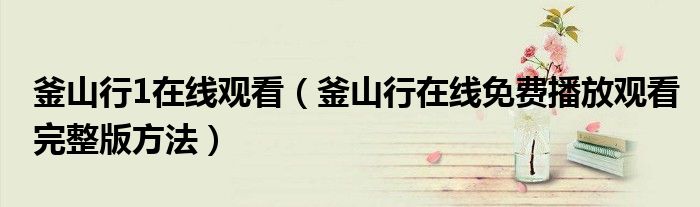 釜山行1在线观看(釜山行在线免费播放观看完整版方法)