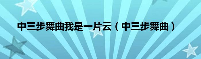 中三步舞曲我是一片云(中三步舞曲)