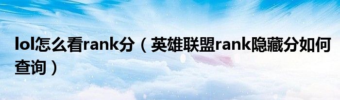 lol怎么看rank分(英雄联盟rank隐藏分如何查询)