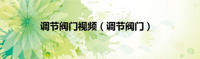 调节阀门视频(调节阀门)