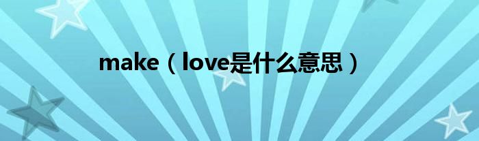 make(love是什么意思)