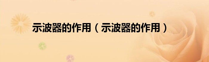 示波器的作用(示波器的作用)