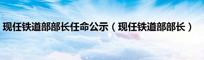 现任铁道部部长任命公示(现任铁道部部长)