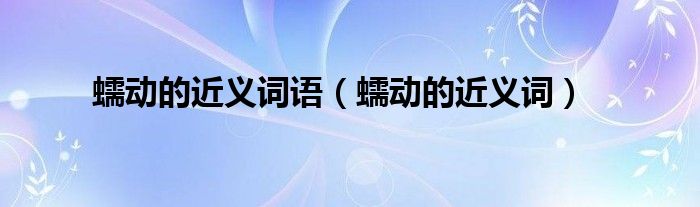 蠕动的近义词语(蠕动的近义词)