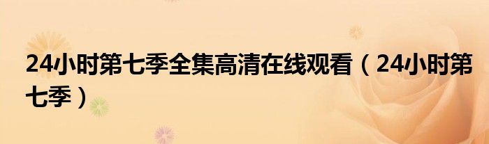 24小时第七季全集高清在线观看(24小时第七季)
