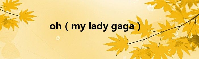 oh(my lady gaga)