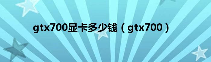gtx700显卡多少钱(gtx700)