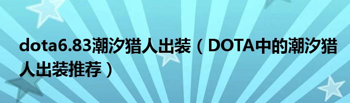 dota6.83潮汐猎人出装(DOTA中的潮汐猎人出装推荐)