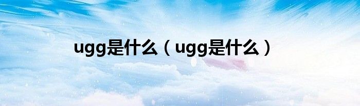 ugg是什么(ugg是什么)