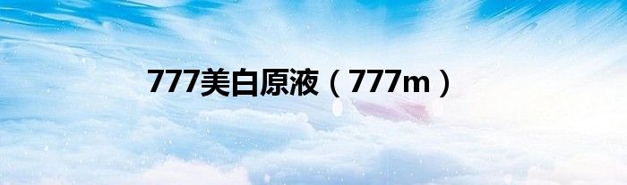 777美白原液(777m)