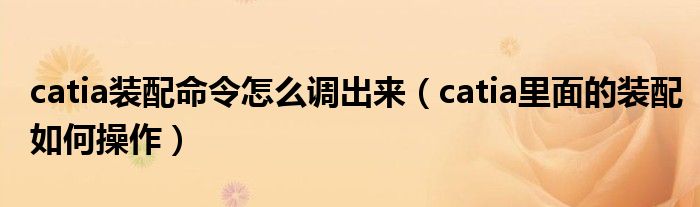 catia装配命令怎么调出来(catia里面的装配如何操作)