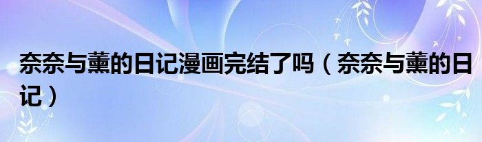 奈奈与薰的日记漫画完结了吗(奈奈与薰的日记)