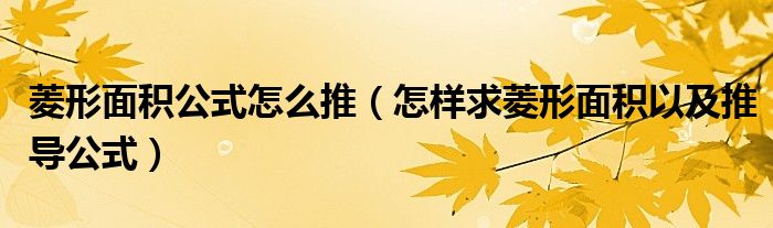 菱形面积公式怎么推(怎样求菱形面积以及推导公式)