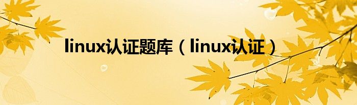 linux认证题库(linux认证)