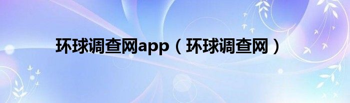 环球调查网app(环球调查网)